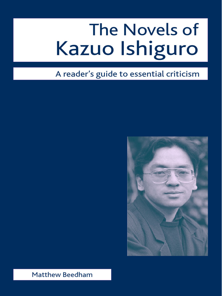 Kazuo Ishiguro's Novels: A Study Of Memory, Forgetting, And Imagined Realities Kazuo Ishiguro's Novels: A Study Of Memory, Forgetting, And Imagined Realities